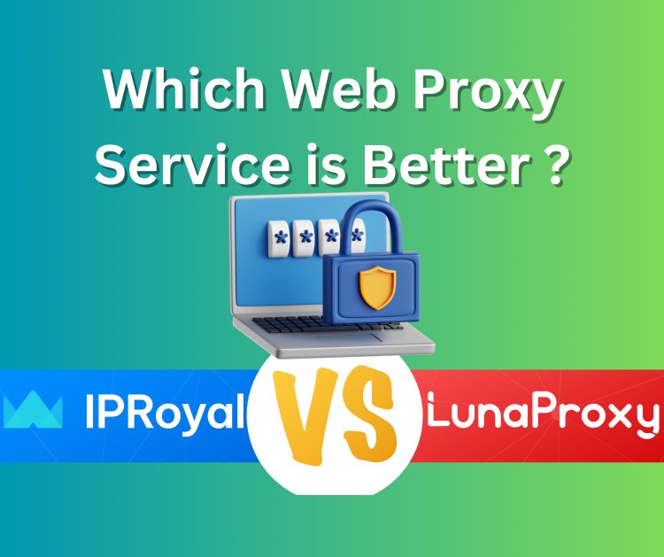 iProyal vs LunaProxy - Which Web Proxy Service is Better?