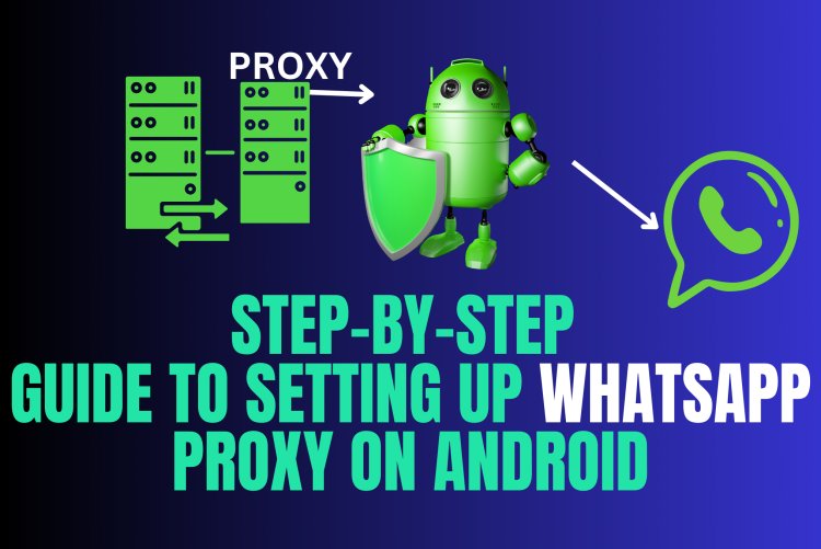 Step-by-Step Guide to Setting Up WhatsApp Proxy on Android