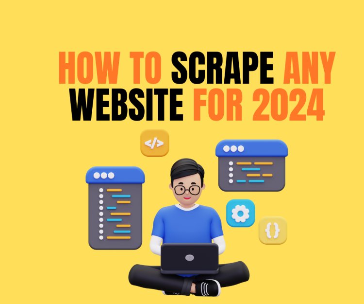How to Scrape Any Website for 2024