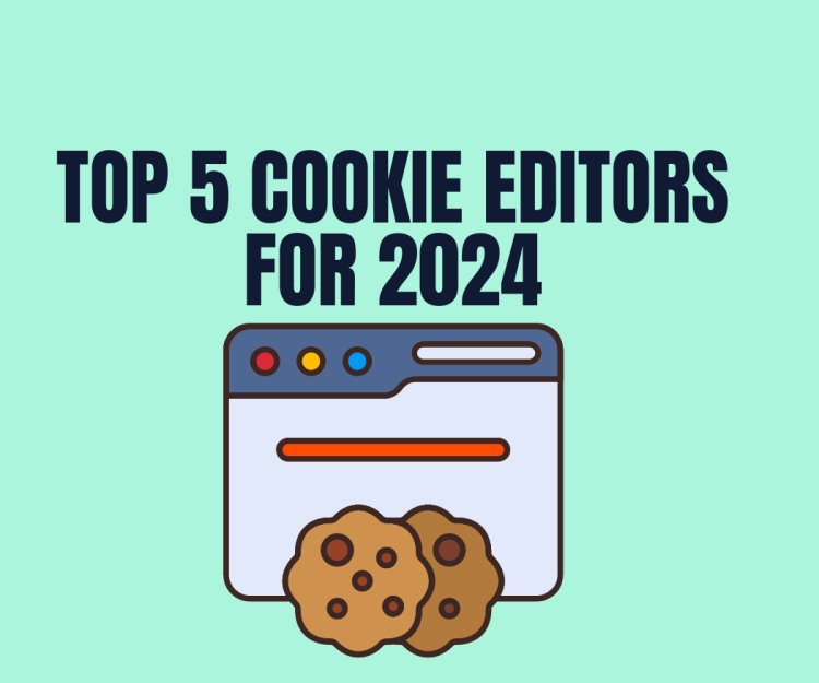 Top 5 Cookie Editors for 2024: Enhance Your Browser Cookie Management