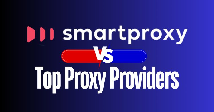 Smartproxy vs. Top Proxy Providers: Which Service Meets Your Needs?