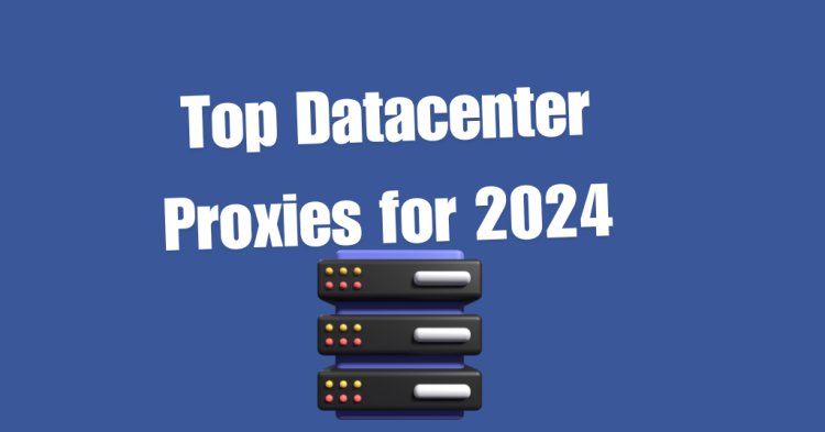 Top Datacenter Proxies for 2024