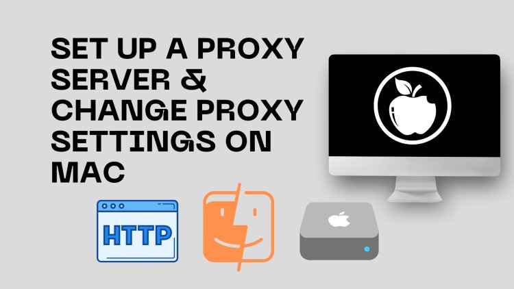 How to Set Up a Proxy Server & Change Proxy Settings on Mac: A Step-by-Step Guide