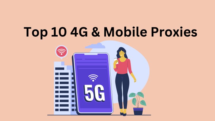 Top 10 4G & Mobile Proxies of 2024 for Unmatched Speed