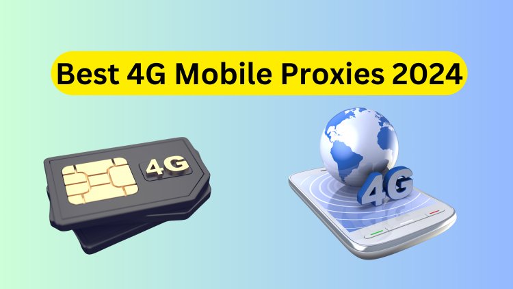 Best 4G Mobile Proxies 2024: Top Choices for Privacy & Speed