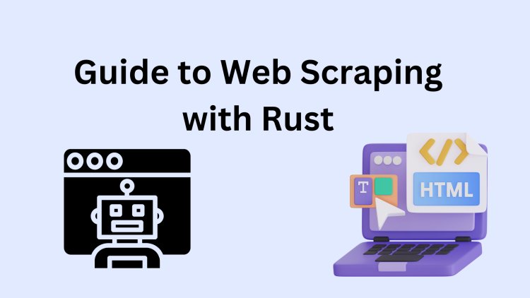 A Beginner's Guide to Web Scraping with Rust: Step-by-Step Tutorial