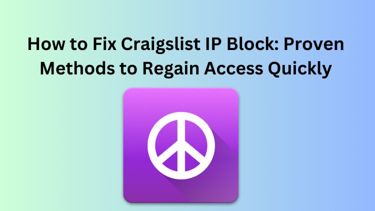 How to Fix Craigslist IP Block: Proven Methods to Regain Access Quickly