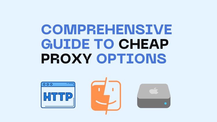 Comprehensive Guide to Cheap Proxy Options