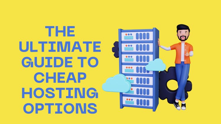 The Ultimate Guide to Cheap Hosting Options